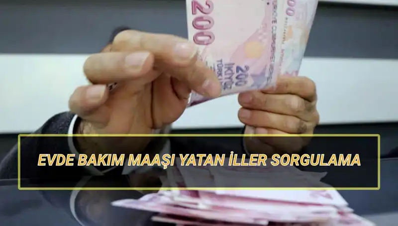 Nisan 2025'te Evde Bakım Maaşları Hangi İllerde Yatacak?