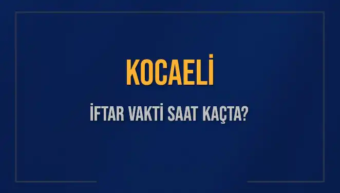 Kocaeli'de Bugün İftar Zamanı: Saat Kaçta Ezan Okunacak?