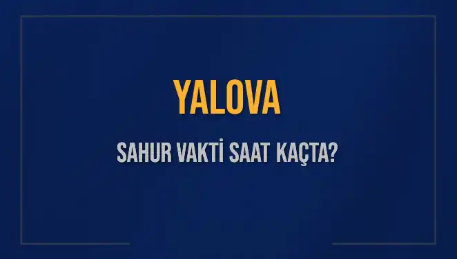 Yalova’da Sahur Vakti Ne Zaman? 8 Mart 2025 İçin Tüm Detaylar