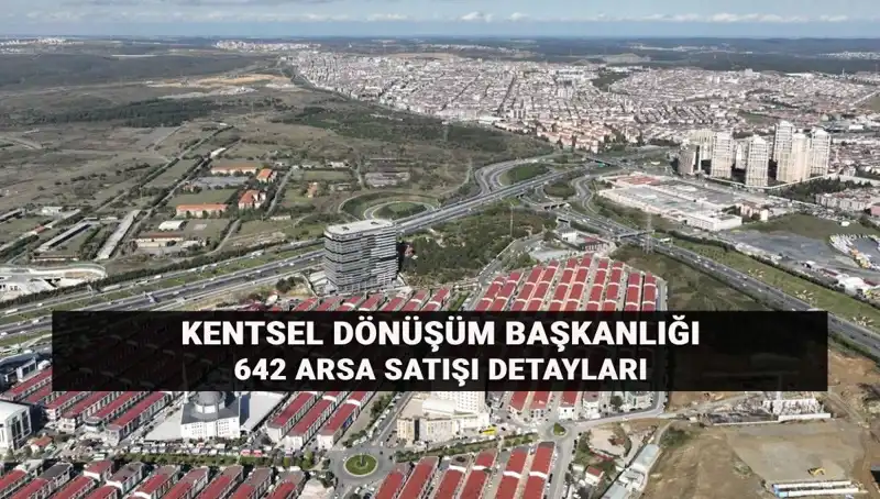 Kentsel Dönüşüm Başkanlığı'ndan Dev Arsa Satışı: 642 Arsa Açık Artırma ile Satılacak