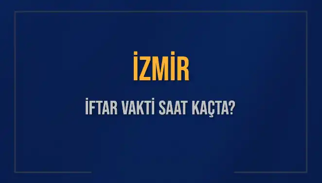 İzmir'de İftar Vakti Ne Zaman? 2025 Takvimi!
