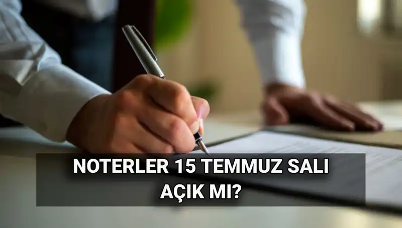 15 Temmuz’da Noterler Kapalı mı? Yeni Durum Nedir?