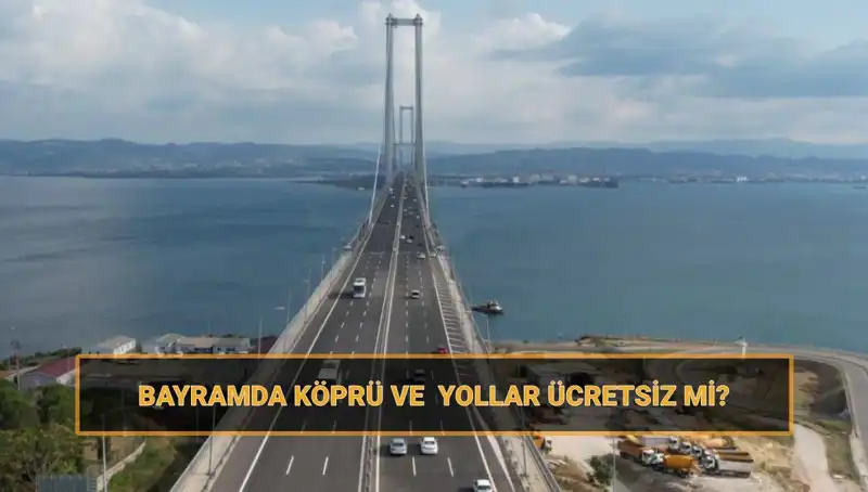Bayram Müjdesi: Ramazan'da Köprü ve Yollar Ücretsiz Olacak mı?
