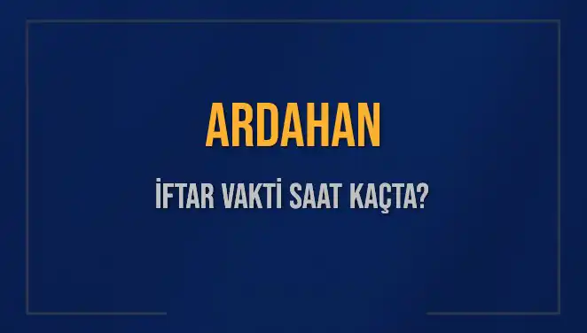 Ardahan İftar Vakti: 3 Mart 2025 Akşam Ezanı Saati Ne Zaman?