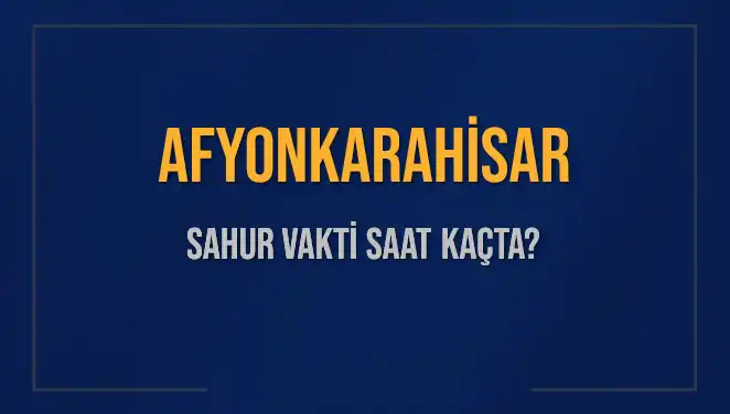 Afyonkarahisar'da Sahur Vakti Nedir? İşte Detaylar!