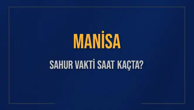 Manisa’nın Sahur Vakti 2025: İmsak ve Sahur Saatleri Açıklandı!