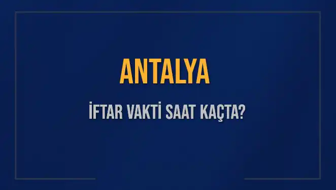 Antalya İftar Vakti: 3 Mart 2025'te Akşam Ezanı Ne Zaman?