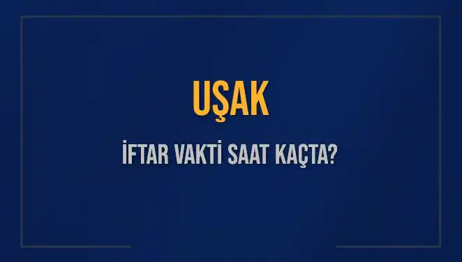 Uşak’ta İftar Vakti Ne Zaman? 4 Mart 2025 İle İlgili Tüm Detaylar!