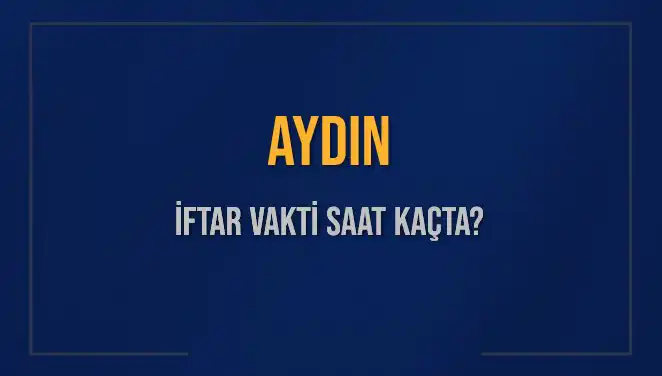Aydın'da İftar Vakti Ne Zaman? Bugünkü Akşam Ezanı Saati