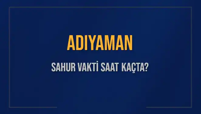 Adıyaman'da Sahur Vakti Hakkında Bilmeniz Gerekenler