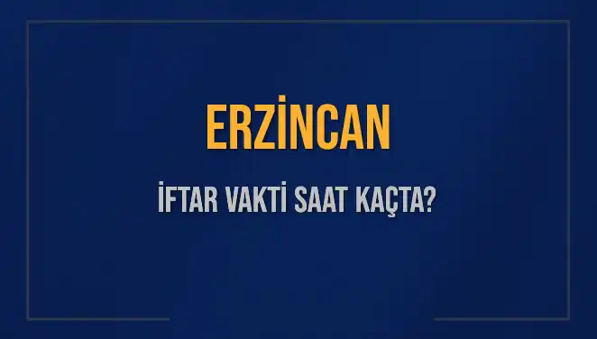 Erzincan İftar Vakti ve Akşam Ezanı Saatleri: Detaylı Bilgi