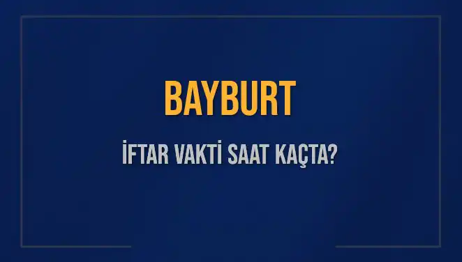 Bayburt İftar Vakti: 2 Mart 2025 Akşam Ezanı Saat Kaçta?