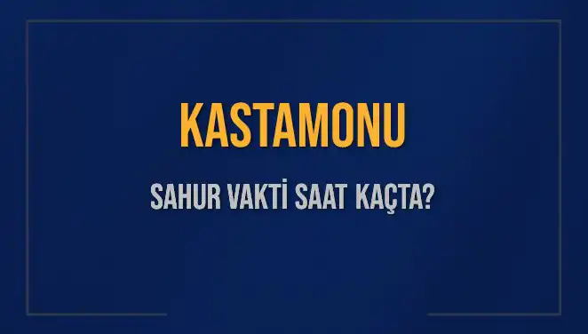 Kastamonu Sahur Vakti: 8 Mart 2025 Tarihine Dikkat!