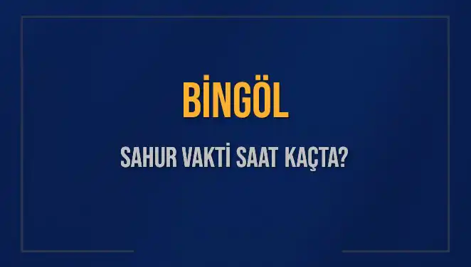 Bingöl'de Sahur Vakti Ne Zaman? 10 Mart 2025 Tarihi İçin Bilgiler