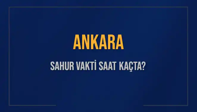 Ankara'da Sahur Vaktine Ne Kadar Kaldı? 2025 Tarihleri Açıklandı!
