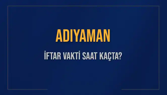 Adıyaman İftar Vakti: Bugün Saat Kaçta Ezan Okunacak?