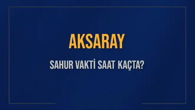 Aksaray'da Sahur Vakti ve İmsak Saati: Bilmeniz Gerekenler